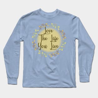 Love The Life You Live Long Sleeve T-Shirt